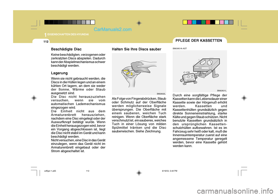 Hyundai Elantra 2004 Betriebsanleitung (in German) 1EIGENSCHAFTEN DES HYUNDAI
112PFLEGE DER KASSETTEN
Beschädigte Disc Keine beschädigten, verzogenen oder zerkratzten Discs abspielen. Dadurchkann der Abspielmechanismus schwer beschädigt werden. Lag Hyundai Elantra 2004 Betriebsanleitung (in German) 1EIGENSCHAFTEN DES HYUNDAI
112PFLEGE DER KASSETTEN
Beschädigte Disc Keine beschädigten, verzogenen oder zerkratzten Discs abspielen. Dadurchkann der Abspielmechanismus schwer beschädigt werden. Lag