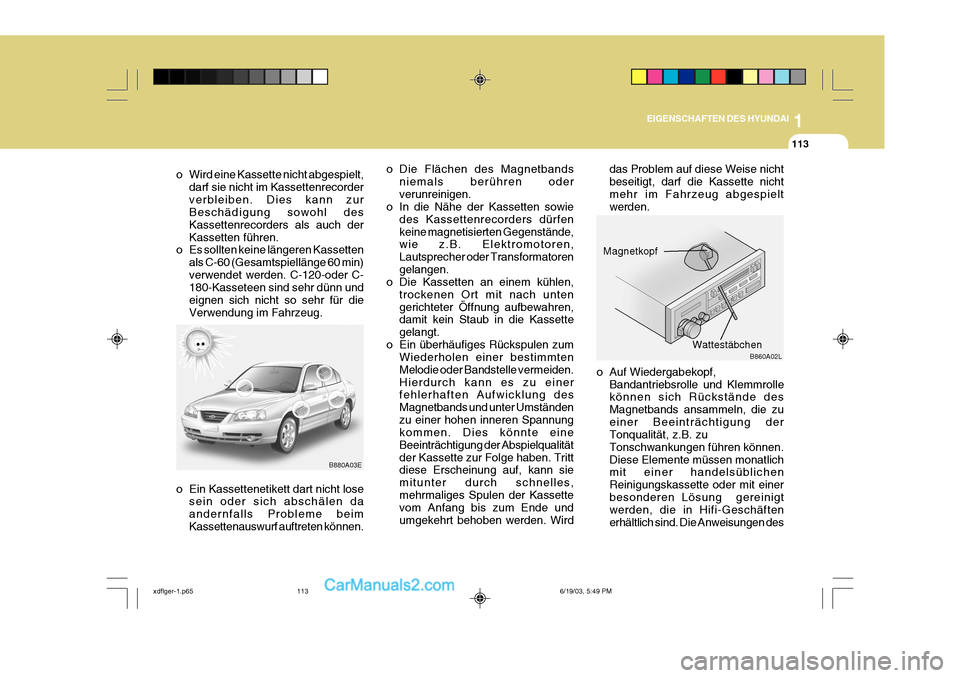 Hyundai Elantra 2004 Betriebsanleitung (in German) 1
EIGENSCHAFTEN DES HYUNDAI
113
B860A02L
o Auf Wiedergabekopf,
Bandantriebsrolle und Klemmrolle können sich Rückstände des Magnetbands ansammeln, die zueiner Beeinträchtigung der Tonqualität, z.B Hyundai Elantra 2004 Betriebsanleitung (in German) 1
EIGENSCHAFTEN DES HYUNDAI
113
B860A02L
o Auf Wiedergabekopf,
Bandantriebsrolle und Klemmrolle können sich Rückstände des Magnetbands ansammeln, die zueiner Beeinträchtigung der Tonqualität, z.B