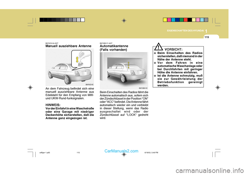 Hyundai Elantra 2004 Betriebsanleitung (in German) 1
EIGENSCHAFTEN DES HYUNDAI
115
B870B01E
B870B01Y-AST Automatikantenne (Falls vorhanden) Beim Einschalten des Radios fährt die Antenne automatisch aus, sofern sich der Zündschlüssel in der Position Hyundai Elantra 2004 Betriebsanleitung (in German) 1
EIGENSCHAFTEN DES HYUNDAI
115
B870B01E
B870B01Y-AST Automatikantenne (Falls vorhanden) Beim Einschalten des Radios fährt die Antenne automatisch aus, sofern sich der Zündschlüssel in der Position
