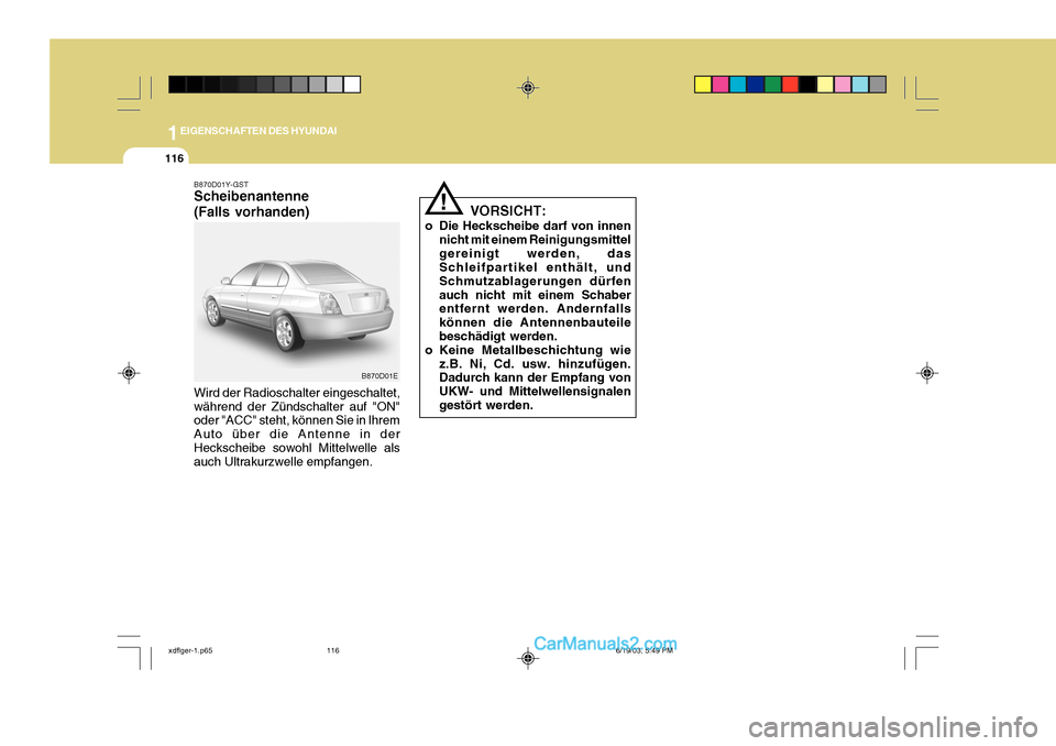 Hyundai Elantra 2004 Betriebsanleitung (in German) 1EIGENSCHAFTEN DES HYUNDAI
116
VORSICHT:
o Die Heckscheibe darf von innen nicht mit einem Reinigungsmittel gereinigt werden, das Schleifpartikel enthält, und Schmutzablagerungen dürfenauch nicht mit Hyundai Elantra 2004 Betriebsanleitung (in German) 1EIGENSCHAFTEN DES HYUNDAI
116
VORSICHT:
o Die Heckscheibe darf von innen nicht mit einem Reinigungsmittel gereinigt werden, das Schleifpartikel enthält, und Schmutzablagerungen dürfenauch nicht mit