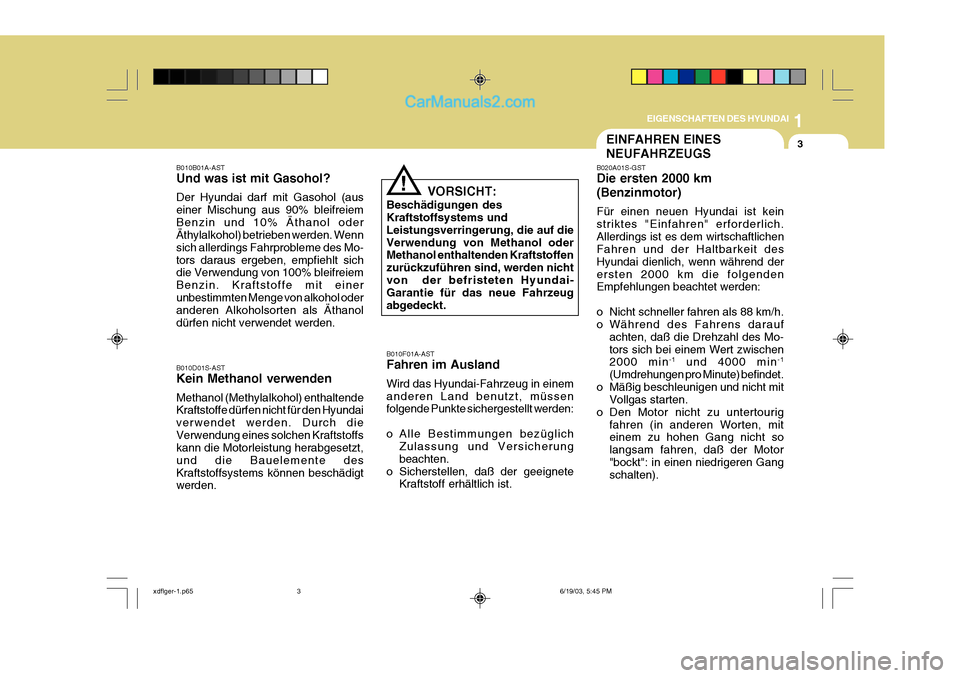 Hyundai Elantra 2004 Betriebsanleitung (in German) 1
EIGENSCHAFTEN DES HYUNDAI
3EINFAHREN EINES NEUFAHRZEUGS
B010B01A-AST Und was ist mit Gasohol? Der Hyundai darf mit Gasohol (aus einer Mischung aus 90% bleifreiemBenzin und 10% Äthanol oder Äthylal Hyundai Elantra 2004 Betriebsanleitung (in German) 1
EIGENSCHAFTEN DES HYUNDAI
3EINFAHREN EINES NEUFAHRZEUGS
B010B01A-AST Und was ist mit Gasohol? Der Hyundai darf mit Gasohol (aus einer Mischung aus 90% bleifreiemBenzin und 10% Äthanol oder Äthylal
