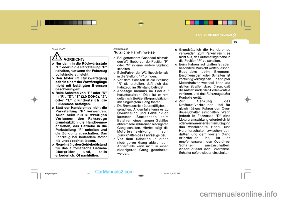 Hyundai Elantra 2004  Betriebsanleitung (in German) 2
FAHREN MIT DEM HYUNDAI
15
C090I01E-AST
VORSICHT:
o Nur dann in die Rückwärtsstufe "R" oder in die Parkstellung "P" schalten, nur wenn das Fahrzeugvollständig stillsteht.
o Den Motor im Rückwärt