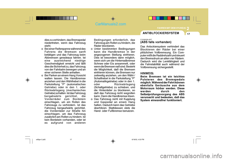 Hyundai Elantra 2004  Betriebsanleitung (in German) 2
FAHREN MIT DEM HYUNDAI
17
dies zu verhindern, das Bremspedal niedertreten, wenn das Fahrzeugsteht.
o Bei einer Reifenpanne während des
Fahrens die Bremsen sanftbetätigen und das Fahrzeug beim Abbr