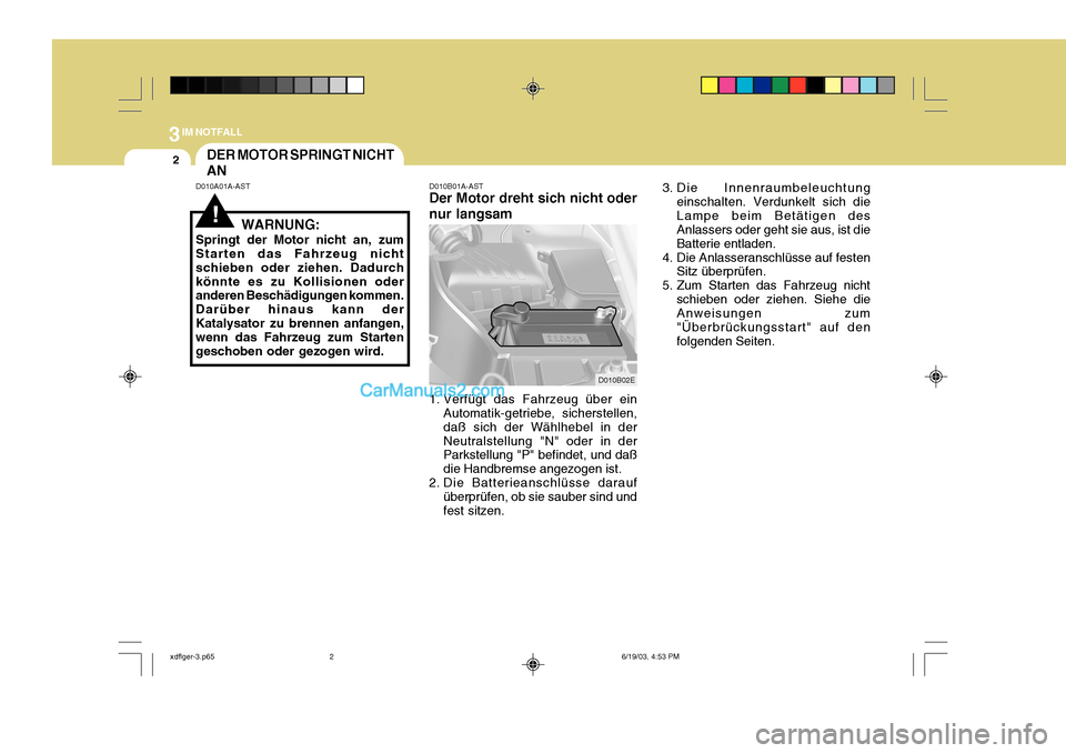 Hyundai Elantra 2004 Betriebsanleitung (in German) 3IM NOTFALL
2DER MOTOR SPRINGT NICHT AN
D010A01A-AST D010B01A-AST
Der Motor dreht sich nicht odernur langsam
1. Verfügt das Fahrzeug über ein Automatik-getriebe, sicherstellen, daß sich der Wählhe Hyundai Elantra 2004 Betriebsanleitung (in German) 3IM NOTFALL
2DER MOTOR SPRINGT NICHT AN
D010A01A-AST D010B01A-AST
Der Motor dreht sich nicht odernur langsam
1. Verfügt das Fahrzeug über ein Automatik-getriebe, sicherstellen, daß sich der Wählhe