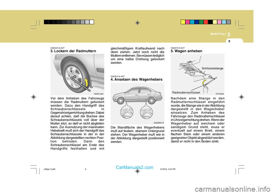 Hyundai Elantra 2004  Betriebsanleitung (in German) 3
IM NOTFALL
9
D060F01E-AST 
5. Wagen anheben
Nachdem eine Stange in den Radmutternschlüssel eingeführtwurde, die Stange wie in der Abbildung dargestellt in den Wagenheber einsetzen. Zum Anheben des