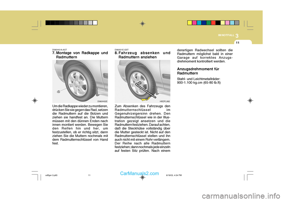Hyundai Elantra 2004  Betriebsanleitung (in German) 3
IM NOTFALL
11
Zum Absenken des Fahrzeugs den Radmutternschlüssel im Gegenuhrzeigersinn drehen. Den Radmutternschlüssel wie in der Illus-tration gezeigt ansetzen und die Radmuttern festziehen. Dara