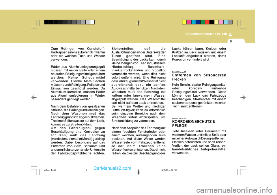 Hyundai Elantra 2004 Betriebsanleitung (in German) 4
KORROSIONSSCHUTZ & PFLEGE
5
Zum Reinigen von Kunststoff- Radkappen einen sauberen Schwammoder ein weiches Tuch und Wasser verwenden. Räder aus Aluminiumlegierungsguß müssen mit milder Seife oder Hyundai Elantra 2004 Betriebsanleitung (in German) 4
KORROSIONSSCHUTZ & PFLEGE
5
Zum Reinigen von Kunststoff- Radkappen einen sauberen Schwammoder ein weiches Tuch und Wasser verwenden. Räder aus Aluminiumlegierungsguß müssen mit milder Seife oder