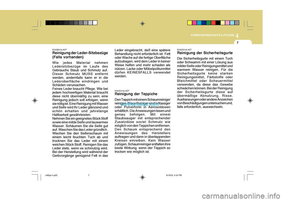 Hyundai Elantra 2004 Betriebsanleitung (in German) 4
KORROSIONSSCHUTZ & PFLEGE
7
E040C01A-AST Reinigung der Teppiche Den Teppich mit einem Schaumreiniger reinigen. Diese Reiniger sind in flüssiger oder Pulverform in Aerosoldosenerhältlich. Die Anwei Hyundai Elantra 2004 Betriebsanleitung (in German) 4
KORROSIONSSCHUTZ & PFLEGE
7
E040C01A-AST Reinigung der Teppiche Den Teppich mit einem Schaumreiniger reinigen. Diese Reiniger sind in flüssiger oder Pulverform in Aerosoldosenerhältlich. Die Anwei