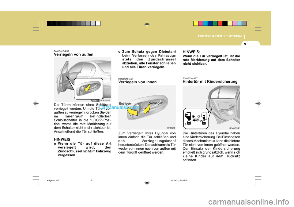 Hyundai Elantra 2004  Betriebsanleitung (in German) 1
EIGENSCHAFTEN DES HYUNDAI
9
B040C01S-AST Verriegeln von außen Die Türen können ohne Schlüssel verriegelt werden. Um die Türen vonaußen zu verriegeln, drücken Sie den im Innenraum befindlichen