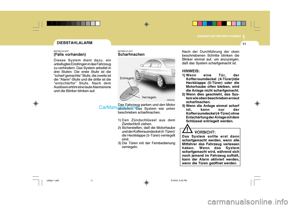 Hyundai Elantra 2004  Betriebsanleitung (in German) 1
EIGENSCHAFTEN DES HYUNDAI
11
HXD200
DIEBSTAHLALARM
B070A01A-GST (Falls vorhanden) Dieses System dient dazu, ein unbefugtes Eindringen in das Fahrzeugzu verhindern. Das System arbeitet in drei Stufen