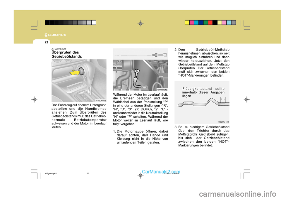 Hyundai Elantra 2004 Betriebsanleitung (in German) 6SELBSTHILFE
22
Flüssigkeitsstand sollte
innerhalb dieser Angaben liegen
2. Den Getriebeöl-Meßstab
herausnehmen, abwischen, so weitwie möglich einführen und dann wieder herausziehen. Jetzt den Ge Hyundai Elantra 2004 Betriebsanleitung (in German) 6SELBSTHILFE
22
Flüssigkeitsstand sollte
innerhalb dieser Angaben liegen
2. Den Getriebeöl-Meßstab
herausnehmen, abwischen, so weitwie möglich einführen und dann wieder herausziehen. Jetzt den Ge
