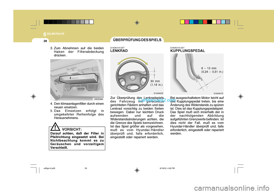 Hyundai Elantra 2004 Betriebsanleitung (in German) 6SELBSTHILFE
28
G160A01A-GST
KUPPLUNGSPEDAL
G160A01E
6 ~ 13 mm (0,24 ~ 0,51 in.)
Bei ausgeschaltetem Motor leicht auf
des Kupplungspedal treten, bis eine Änderung des Widerstands zu spürenist. Dies Hyundai Elantra 2004 Betriebsanleitung (in German) 6SELBSTHILFE
28
G160A01A-GST
KUPPLUNGSPEDAL
G160A01E
6 ~ 13 mm (0,24 ~ 0,51 in.)
Bei ausgeschaltetem Motor leicht auf
des Kupplungspedal treten, bis eine Änderung des Widerstands zu spürenist. Dies