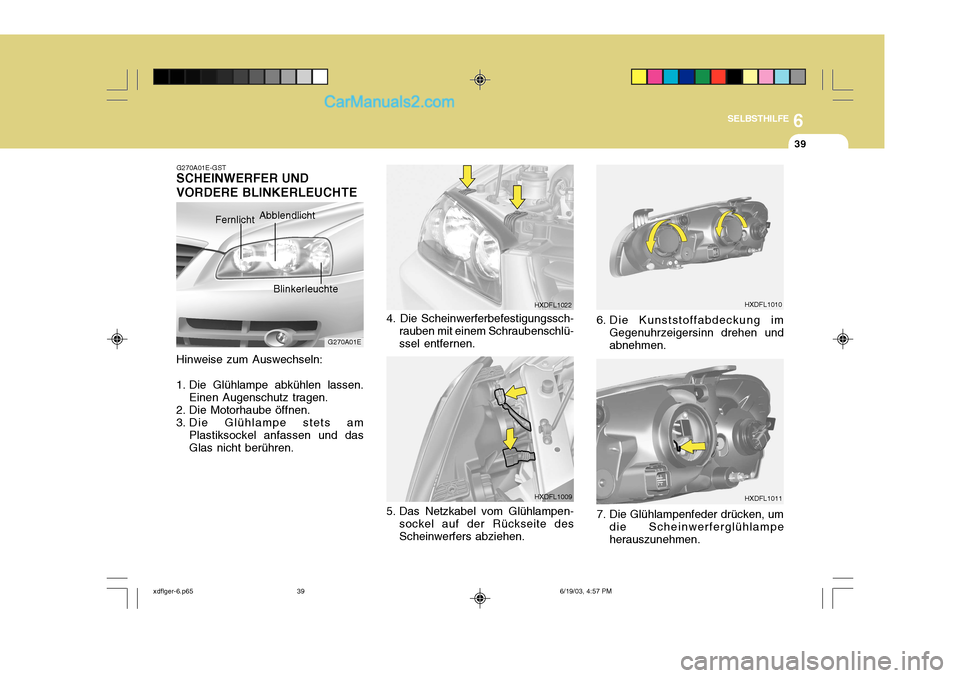 Hyundai Elantra 2004 Betriebsanleitung (in German) 6
SELBSTHILFE
39
G270A01E
G270A01E-GST
SCHEINWERFER UND VORDERE BLINKERLEUCHTE
Fernlicht Abblendlicht
Blinkerleuchte
Hinweise zum Auswechseln:
1. Die Glühlampe abkühlen lassen. Einen Augenschutz tra Hyundai Elantra 2004 Betriebsanleitung (in German) 6
SELBSTHILFE
39
G270A01E
G270A01E-GST
SCHEINWERFER UND VORDERE BLINKERLEUCHTE
Fernlicht Abblendlicht
Blinkerleuchte
Hinweise zum Auswechseln:
1. Die Glühlampe abkühlen lassen. Einen Augenschutz tra
