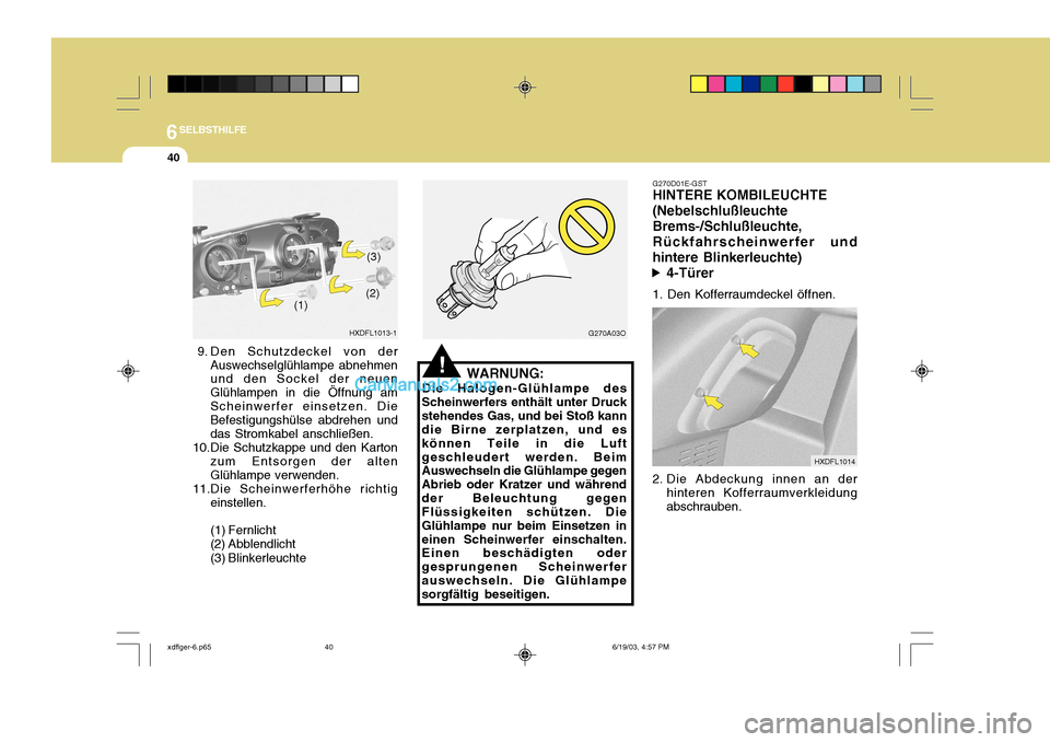 Hyundai Elantra 2004 Betriebsanleitung (in German) 6SELBSTHILFE
40
9. Den Schutzdeckel von derAuswechselglühlampe abnehmen und den Sockel der neuen Glühlampen in die Öffnung am Scheinwerfer einsetzen. Die Befestigungshülse abdrehen unddas Stromka Hyundai Elantra 2004 Betriebsanleitung (in German) 6SELBSTHILFE
40
9. Den Schutzdeckel von derAuswechselglühlampe abnehmen und den Sockel der neuen Glühlampen in die Öffnung am Scheinwerfer einsetzen. Die Befestigungshülse abdrehen unddas Stromka