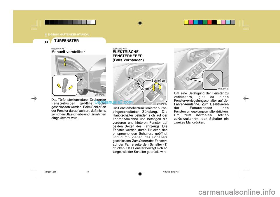 Hyundai Elantra 2004 Betriebsanleitung (in German) 1EIGENSCHAFTEN DES HYUNDAI
14
B060A01E
(1)
TÜRFENSTER
Um eine Betätigung der Fenster zu verhindern, gibt es einenFensterverriegelungsschalter auf der Fahrer-Armlehne. Zum Deaktivieren der Fensterheb Hyundai Elantra 2004 Betriebsanleitung (in German) 1EIGENSCHAFTEN DES HYUNDAI
14
B060A01E
(1)
TÜRFENSTER
Um eine Betätigung der Fenster zu verhindern, gibt es einenFensterverriegelungsschalter auf der Fahrer-Armlehne. Zum Deaktivieren der Fensterheb
