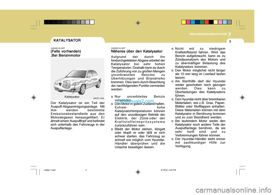 Hyundai Elantra 2004 Betriebsanleitung (in German) 7
ABGASREINIGUNGS SYSTEM
3KATALYSATOR
H020A01A-GST
(Falls vorhanden) ;Bei Benzinmotor
HXDFL1032
Der Katalysator ist ein Teil der Auspuff-Abgasreinigungsanlage. Mit ihm werden bestimmte Emissionsbestan Hyundai Elantra 2004 Betriebsanleitung (in German) 7
ABGASREINIGUNGS SYSTEM
3KATALYSATOR
H020A01A-GST
(Falls vorhanden) ;Bei Benzinmotor
HXDFL1032
Der Katalysator ist ein Teil der Auspuff-Abgasreinigungsanlage. Mit ihm werden bestimmte Emissionsbestan