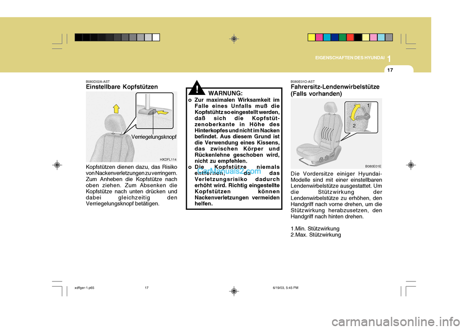 Hyundai Elantra 2004  Betriebsanleitung (in German) 1
EIGENSCHAFTEN DES HYUNDAI
17
B080E01E
WARNUNG:
o Zur maximalen Wirksamkeit im Falle eines Unfalls muß die Kopfstühtz so eingestellt werden, daß sich die Kopfstüt- zenoberkante in Höhe desHinter