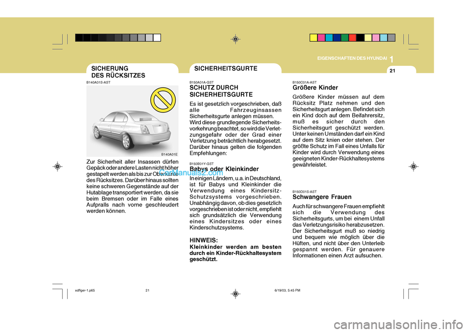 Hyundai Elantra 2004 Betriebsanleitung (in German) 1
EIGENSCHAFTEN DES HYUNDAI
21SICHERUNG DES RÜCKSITZES
B150C01A-AST Größere Kinder Größere Kinder müssen auf dem Rücksitz Platz nehmen und denSicherheitsgurt anlegen. Befindet sich ein Kind doc Hyundai Elantra 2004 Betriebsanleitung (in German) 1
EIGENSCHAFTEN DES HYUNDAI
21SICHERUNG DES RÜCKSITZES
B150C01A-AST Größere Kinder Größere Kinder müssen auf dem Rücksitz Platz nehmen und denSicherheitsgurt anlegen. Befindet sich ein Kind doc