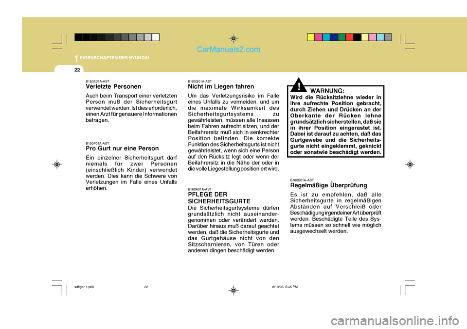 Hyundai Elantra 2004  Betriebsanleitung (in German) 1EIGENSCHAFTEN DES HYUNDAI
22
B150G01A-AST Nicht im Liegen fahren Um das Verletzungsrisiko im Falle eines Unfalls zu vermeiden, und umdie maximale Wirksamkeit des Sicherheitsgurtsystems zu gewährleis