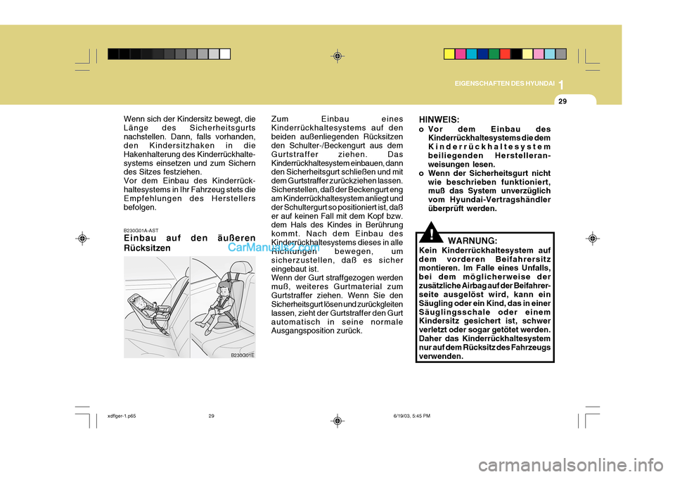 Hyundai Elantra 2004 Betriebsanleitung (in German) 1
EIGENSCHAFTEN DES HYUNDAI
29
HINWEIS:
o Vor dem Einbau des Kinderrückhaltesystems die dem Kinderrückhaltesystembeiliegenden Herstelleran- weisungen lesen.
o Wenn der Sicherheitsgurt nicht wie bes Hyundai Elantra 2004 Betriebsanleitung (in German) 1
EIGENSCHAFTEN DES HYUNDAI
29
HINWEIS:
o Vor dem Einbau des Kinderrückhaltesystems die dem Kinderrückhaltesystembeiliegenden Herstelleran- weisungen lesen.
o Wenn der Sicherheitsgurt nicht wie bes