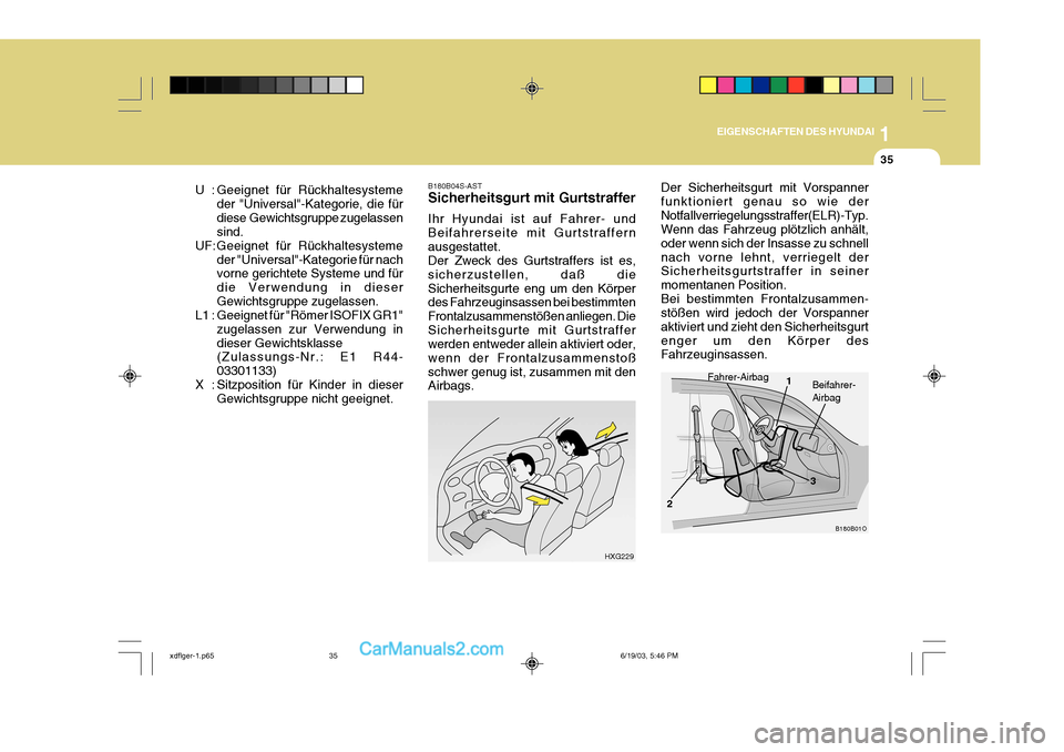Hyundai Elantra 2004 Betriebsanleitung (in German) 1
EIGENSCHAFTEN DES HYUNDAI
35
B180B01O
1
2 3
B180B04S-AST Sicherheitsgurt mit Gurtstraffer Ihr Hyundai ist auf Fahrer- und Beifahrerseite mit Gurtstraffernausgestattet. Der Zweck des Gurtstraffers is Hyundai Elantra 2004 Betriebsanleitung (in German) 1
EIGENSCHAFTEN DES HYUNDAI
35
B180B01O
1
2 3
B180B04S-AST Sicherheitsgurt mit Gurtstraffer Ihr Hyundai ist auf Fahrer- und Beifahrerseite mit Gurtstraffernausgestattet. Der Zweck des Gurtstraffers is