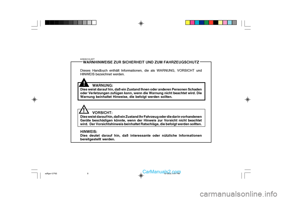 Hyundai Elantra 2004  Betriebsanleitung (in German) !
!
A090A01A-AST
WARNHINWEISE ZUR SICHERHEIT UND ZUM FAHRZEUGSCHUTZ
Dieses Handbuch enthält Informationen, die als WARNUNG, VORSICHT und HINWEIS bezeichnet werden.
WARNUNG:
Dies weist darauf hin, da�