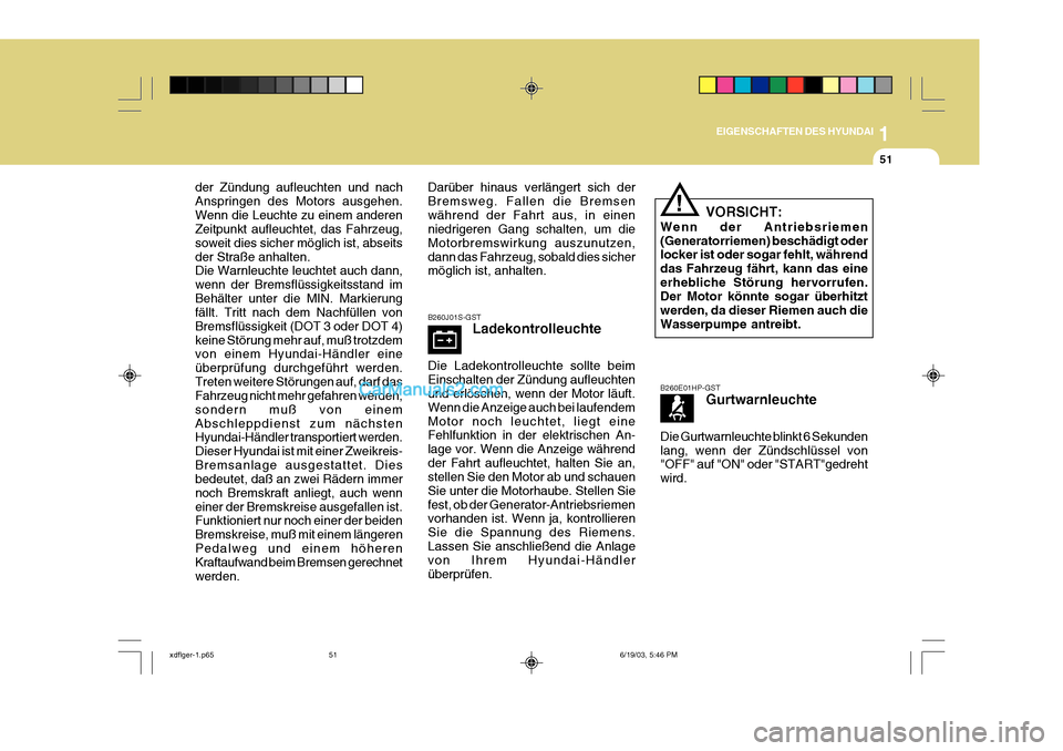 Hyundai Elantra 2004  Betriebsanleitung (in German) 1
EIGENSCHAFTEN DES HYUNDAI
51
B260J01S-GST Ladekontrolleuchte
Die Ladekontrolleuchte sollte beim Einschalten der Zündung aufleuchten und erlöschen, wenn der Motor läuft. Wenn die Anzeige auch bei 