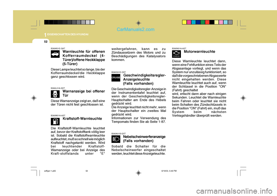 Hyundai Elantra 2004  Betriebsanleitung (in German) 1EIGENSCHAFTEN DES HYUNDAI
52
B260M01A-AST Kraftstoff-Warnleuchte
Die Kraftstoff-Warnleuchte leuchtet auf, bevor der Kraftstofftank völlig leer ist. Sobald die Kraftstoffwarnleuchteaufleuchtet, muß 