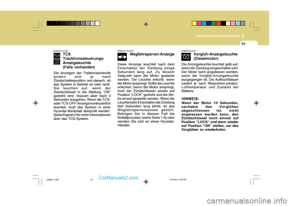 Hyundai Elantra 2004  Betriebsanleitung (in German) 1
EIGENSCHAFTEN DES HYUNDAI
53
B260S01B-GST Vorglüh-Anzeigeleuchte (Dieselmotor)
Die Anzeigeleuchte leuchtet gelb auf, wenn die Zündung eingeschaltet wird.Der Motor kann angelassen werden, wenn die 
