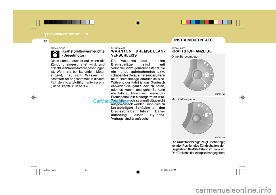 Hyundai Elantra 2004  Betriebsanleitung (in German) 1EIGENSCHAFTEN DES HYUNDAI
54INSTRUMENTENTAFEL
B265A01B-GST Kraftstoffilterwarnleuchte (Dieselmotor)
Diese Lampe leuchtet auf, wenn die Zündung eingeschaltet wird, underlischt, wenn der Motor angespr