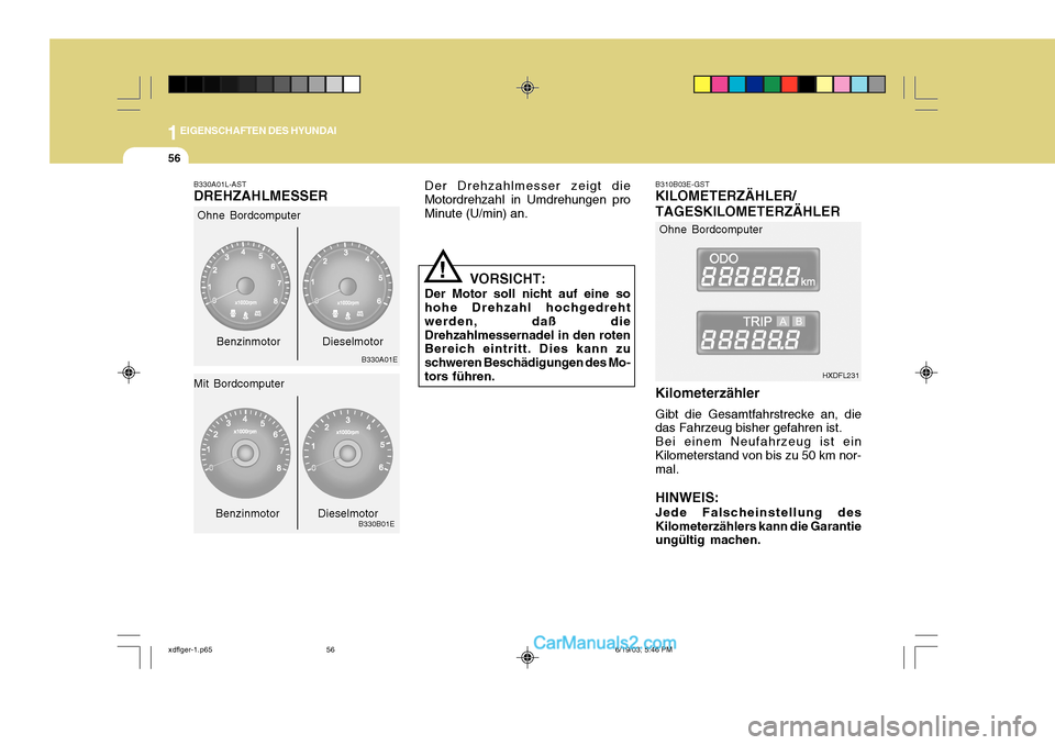 Hyundai Elantra 2004  Betriebsanleitung (in German) 1EIGENSCHAFTEN DES HYUNDAI
56
HXDFL231
B330A01L-AST DREHZAHLMESSER
Ohne Bordcomputer
B330A01E
B330B01E
Mit Bordcomputer
Benzinmotor Dieselmotor
Benzinmotor Dieselmotor
Der Drehzahlmesser zeigt die Mot