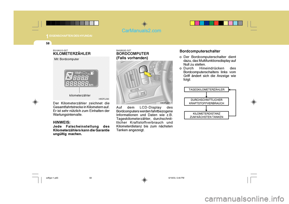 Hyundai Elantra 2004  Betriebsanleitung (in German) 1EIGENSCHAFTEN DES HYUNDAI
58
HXDFL230
B310A01S-GST KILOMETERZÄHLER
Mit Bordcomputer
Der Kilometerzähler zeichnet die Gesamtfahrtstrecke in Kilometern auf.Er ist sehr nützlich zum Einhalten der War