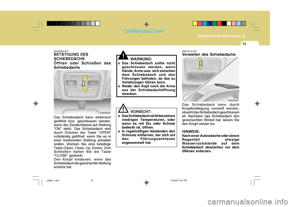 Hyundai Elantra 2004 Betriebsanleitung (in German) 1
EIGENSCHAFTEN DES HYUNDAI
73
B460C02E
B460B02E-AST BETÄTIGUNG DES SCHIEBEDACHSÖffnen oder Schließen desSchiebedachs Das Schiebedach kann elektrisch geöffnet bzw. geschlossen werden,wenn der Zün Hyundai Elantra 2004 Betriebsanleitung (in German) 1
EIGENSCHAFTEN DES HYUNDAI
73
B460C02E
B460B02E-AST BETÄTIGUNG DES SCHIEBEDACHSÖffnen oder Schließen desSchiebedachs Das Schiebedach kann elektrisch geöffnet bzw. geschlossen werden,wenn der Zün
