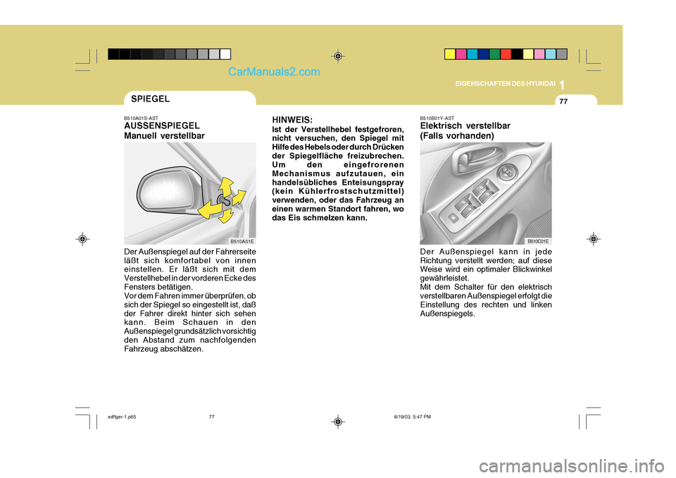 Hyundai Elantra 2004 Betriebsanleitung (in German) 1
EIGENSCHAFTEN DES HYUNDAI
77SPIEGEL
B510A01S-AST AUSSENSPIEGEL Manuell verstellbar Der Außenspiegel auf der Fahrerseite läßt sich komfortabel von innen einstellen. Er läßt sich mit dem Verstell Hyundai Elantra 2004 Betriebsanleitung (in German) 1
EIGENSCHAFTEN DES HYUNDAI
77SPIEGEL
B510A01S-AST AUSSENSPIEGEL Manuell verstellbar Der Außenspiegel auf der Fahrerseite läßt sich komfortabel von innen einstellen. Er läßt sich mit dem Verstell