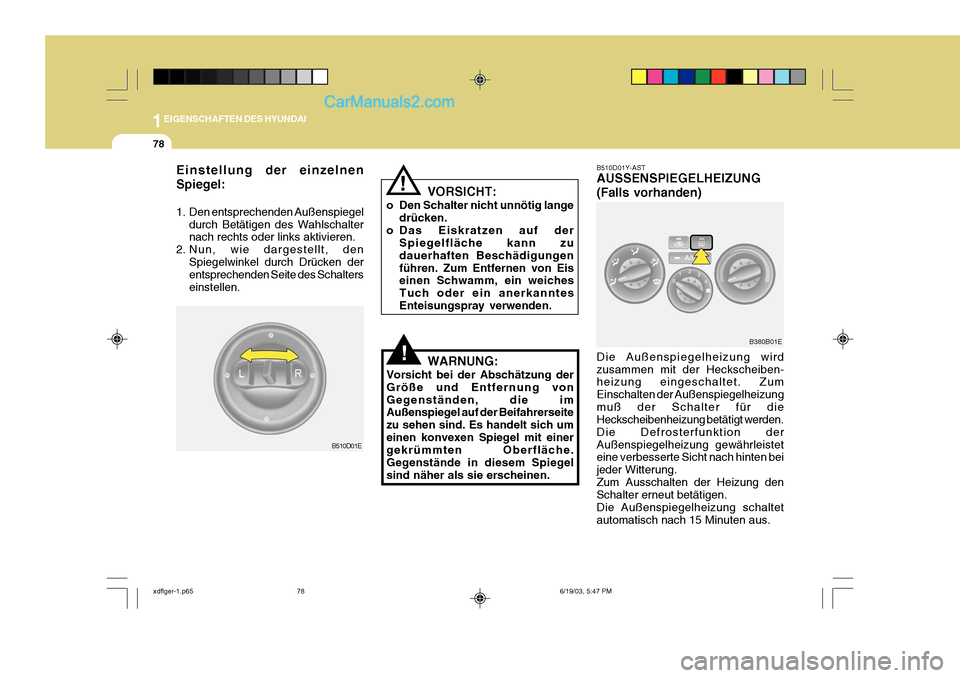 Hyundai Elantra 2004 Betriebsanleitung (in German) 1EIGENSCHAFTEN DES HYUNDAI
78
B510D01Y-AST AUSSENSPIEGELHEIZUNG (Falls vorhanden) Die Außenspiegelheizung wird zusammen mit der Heckscheiben- heizung eingeschaltet. Zum Einschalten der Außenspiegelh Hyundai Elantra 2004 Betriebsanleitung (in German) 1EIGENSCHAFTEN DES HYUNDAI
78
B510D01Y-AST AUSSENSPIEGELHEIZUNG (Falls vorhanden) Die Außenspiegelheizung wird zusammen mit der Heckscheiben- heizung eingeschaltet. Zum Einschalten der Außenspiegelh
