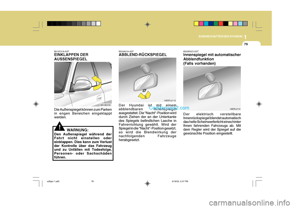 Hyundai Elantra 2004 Betriebsanleitung (in German) 1
EIGENSCHAFTEN DES HYUNDAI
79
B510C01A-AST EINKLAPPEN DER AUSSENSPIEGEL Die Außenspiegel können zum Parken in engen Bereichen eingeklappt werden.
WARNUNG:
Den Außenspiegel während derFahrt nicht Hyundai Elantra 2004 Betriebsanleitung (in German) 1
EIGENSCHAFTEN DES HYUNDAI
79
B510C01A-AST EINKLAPPEN DER AUSSENSPIEGEL Die Außenspiegel können zum Parken in engen Bereichen eingeklappt werden.
WARNUNG:
Den Außenspiegel während derFahrt nicht