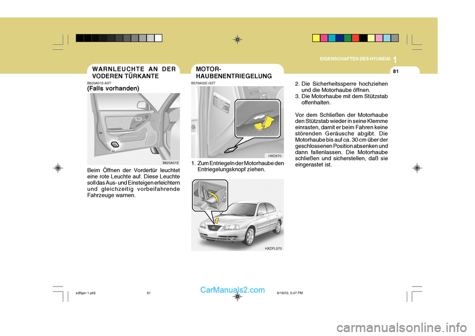 Hyundai Elantra 2004 Betriebsanleitung (in German) 1
EIGENSCHAFTEN DES HYUNDAI
81MOTOR- HAUBENENTRIEGELUNGWARNLEUCHTE AN DER VODEREN TÜRKANTE
B620A01S-AST (Falls vorhanden) Beim Öffnen der Vordertür leuchtet eine rote Leuchte auf. Diese Leuchtesoll Hyundai Elantra 2004 Betriebsanleitung (in German) 1
EIGENSCHAFTEN DES HYUNDAI
81MOTOR- HAUBENENTRIEGELUNGWARNLEUCHTE AN DER VODEREN TÜRKANTE
B620A01S-AST (Falls vorhanden) Beim Öffnen der Vordertür leuchtet eine rote Leuchte auf. Diese Leuchtesoll