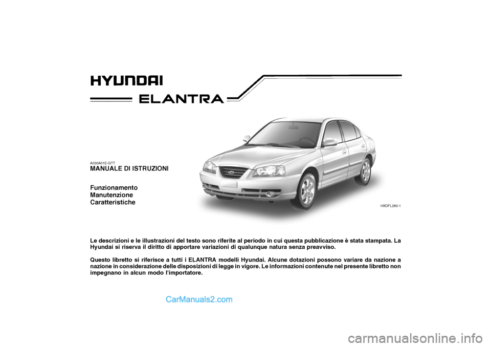 Hyundai Elantra 2004 Manuale del proprietario (in Italian) A030A01E-GTT MANUALE DI ISTRUZIONI Funzionamento ManutenzioneCaratteristiche Le descrizioni e le illustrazioni del testo sono riferite al periodo in cui questa pubblicazione è stata stampata. La Hyun Hyundai Elantra 2004 Manuale del proprietario (in Italian) A030A01E-GTT MANUALE DI ISTRUZIONI Funzionamento ManutenzioneCaratteristiche Le descrizioni e le illustrazioni del testo sono riferite al periodo in cui questa pubblicazione è stata stampata. La Hyun