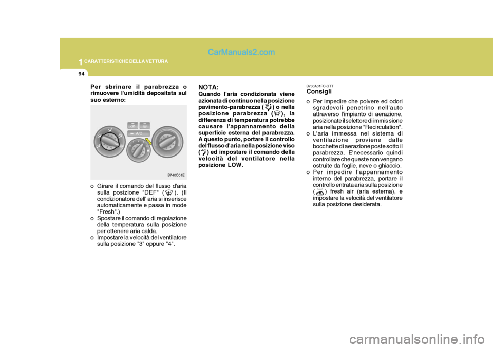 Hyundai Elantra 2004  Manuale del proprietario (in Italian) 1CARATTERISTICHE DELLA VETTURA
94
B740C01E
Per sbrinare il parabrezza o rimuovere lumidità depositata sulsuo esterno:
B730A01FC-GTT Consigli 
o Per impedire che polvere ed odori
sgradevoli penetrino