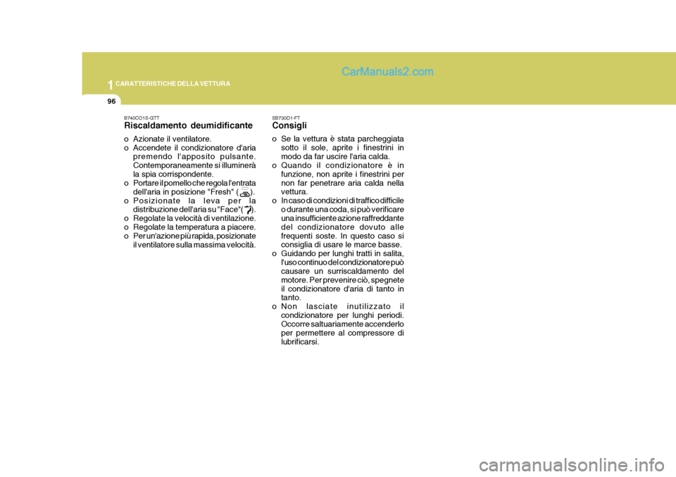 Hyundai Elantra 2004  Manuale del proprietario (in Italian) 1CARATTERISTICHE DELLA VETTURA
96
B740CO1S-GTT Riscaldamento deumidificante 
o Azionate il ventilatore. 
o Accendete il condizionatore daria
premendo lapposito pulsante.Contemporaneamente si illumin