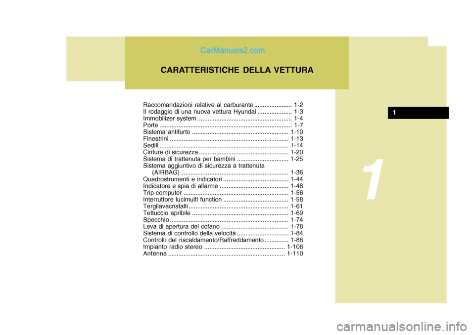 Hyundai Elantra 2004  Manuale del proprietario (in Italian) Raccomandazioni relative al carburante ...................... 1-2 
Il rodaggio di una nuova vettura Hyundai .................... 1-3
Immobilizer system ................................................