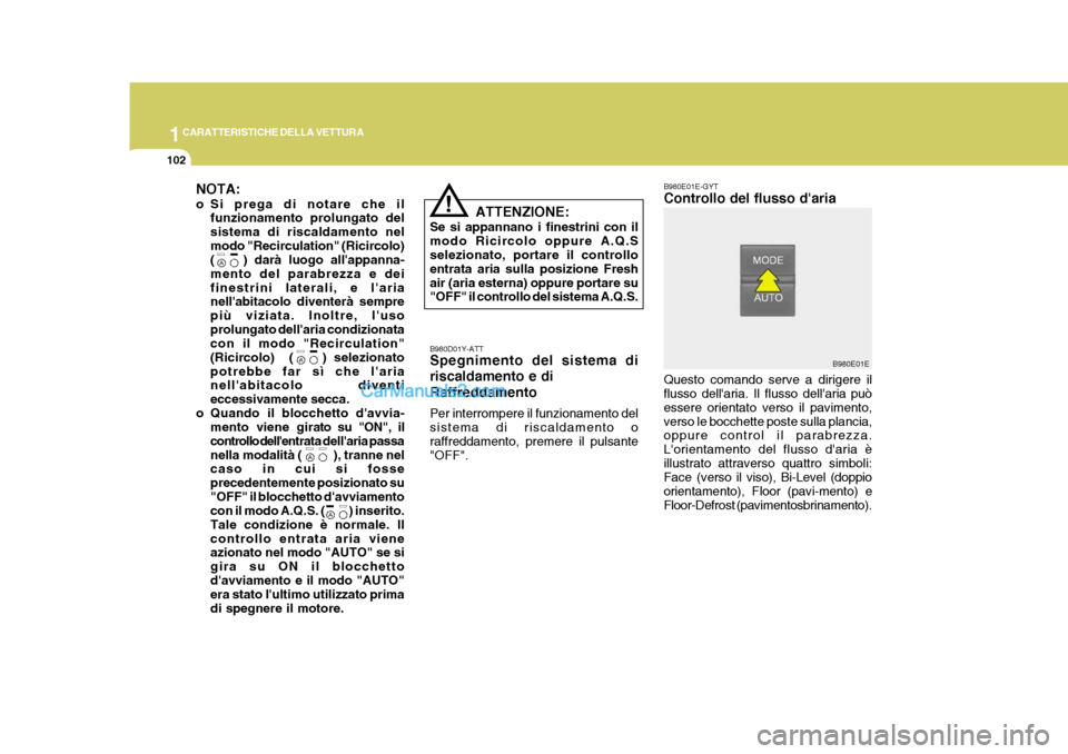 Hyundai Elantra 2004 Manuale del proprietario (in Italian) 1CARATTERISTICHE DELLA VETTURA
102
B980E01E
NOTA:
o Si prega di notare che il
funzionamento prolungato del sistema di riscaldamento nelmodo "Recirculation" (Ricircolo) ( ) darà luogo allappanna- Hyundai Elantra 2004 Manuale del proprietario (in Italian) 1CARATTERISTICHE DELLA VETTURA
102
B980E01E
NOTA:
o Si prega di notare che il
funzionamento prolungato del sistema di riscaldamento nelmodo "Recirculation" (Ricircolo) ( ) darà luogo allappanna-