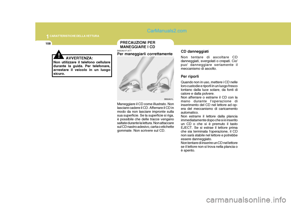Hyundai Elantra 2004 Manuale del proprietario (in Italian) 1CARATTERISTICHE DELLA VETTURA
108PRECAUZIONI PER MANEGGIARE I CD
AVVERTENZA:
Non utilizzare il telefono cellulare durante la guida. Per telefonare, arrestare il veicolo in un luogosicuro.
!
B850A01F- Hyundai Elantra 2004 Manuale del proprietario (in Italian) 1CARATTERISTICHE DELLA VETTURA
108PRECAUZIONI PER MANEGGIARE I CD
AVVERTENZA:
Non utilizzare il telefono cellulare durante la guida. Per telefonare, arrestare il veicolo in un luogosicuro.
!
B850A01F-