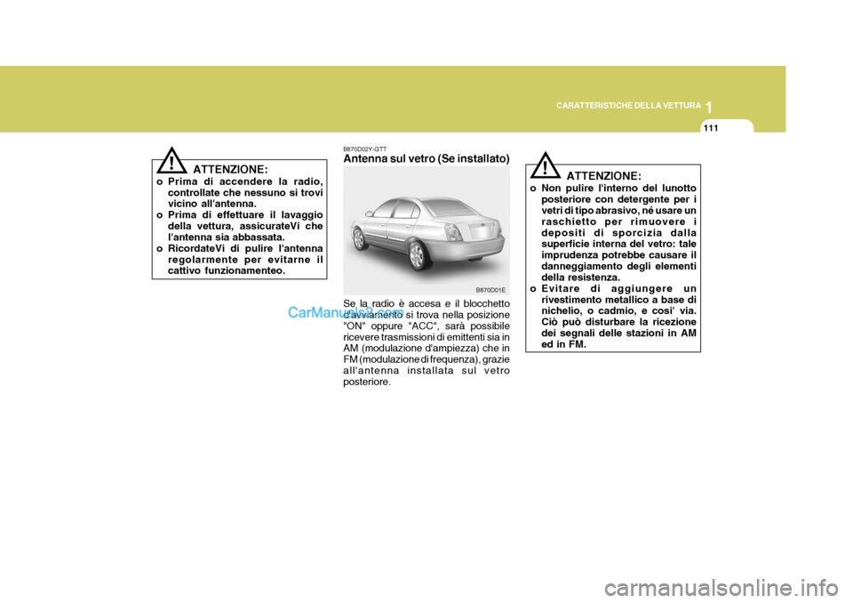 Hyundai Elantra 2004 Manuale del proprietario (in Italian) 1
CARATTERISTICHE DELLA VETTURA
111
B870D02Y-GTT Antenna sul vetro (Se installato) Se la radio è accesa e il blocchetto davviamento si trova nella posizione "ON" oppure "ACC", sarà possibilericever Hyundai Elantra 2004 Manuale del proprietario (in Italian) 1
CARATTERISTICHE DELLA VETTURA
111
B870D02Y-GTT Antenna sul vetro (Se installato) Se la radio è accesa e il blocchetto davviamento si trova nella posizione "ON" oppure "ACC", sarà possibilericever