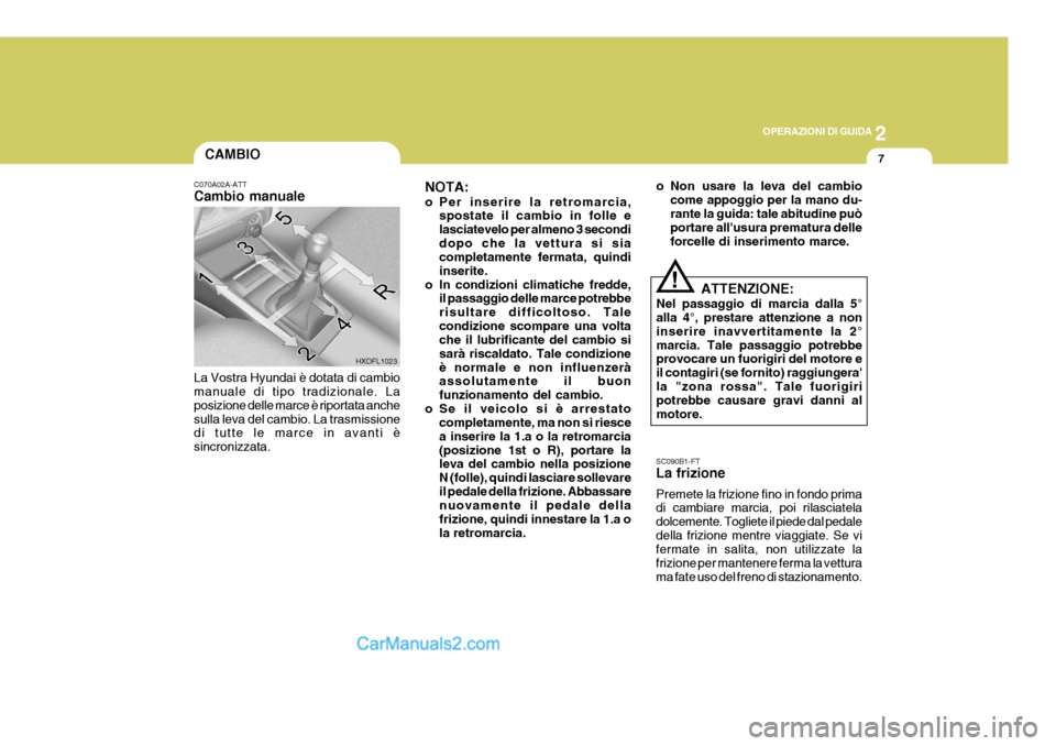 Hyundai Elantra 2004 Manuale del proprietario (in Italian) 2
OPERAZIONI DI GUIDA
7CAMBIO
NOTA:
o Per inserire la retromarcia,
spostate il cambio in folle e lasciatevelo per almeno 3 secondidopo che la vettura si sia completamente fermata, quindi inserite.
o Hyundai Elantra 2004 Manuale del proprietario (in Italian) 2
OPERAZIONI DI GUIDA
7CAMBIO
NOTA:
o Per inserire la retromarcia,
spostate il cambio in folle e lasciatevelo per almeno 3 secondidopo che la vettura si sia completamente fermata, quindi inserite.
o