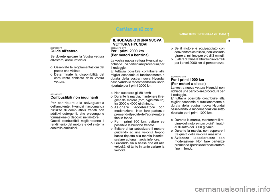 Hyundai Elantra 2004  Manuale del proprietario (in Italian) 1
CARATTERISTICHE DELLA VETTURA
3
SB010D1-FT Guida allestero Se dovete guidare la Vostra vettura allestero, assicuratevi di. 
o Osservate le regolamentazioni del
paese che visitate.
o Determinate la