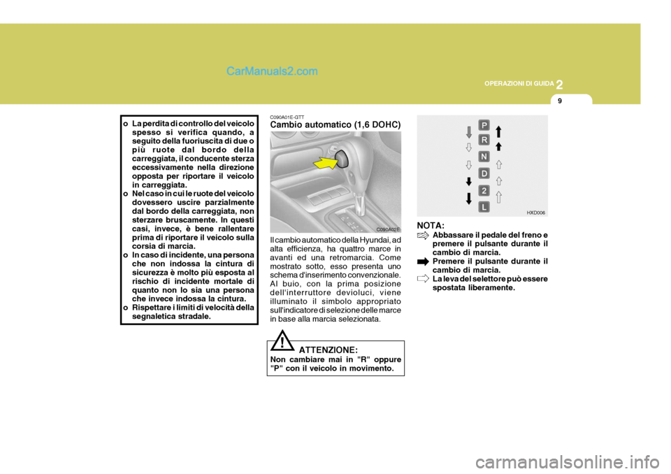 Hyundai Elantra 2004 Manuale del proprietario (in Italian) 2
OPERAZIONI DI GUIDA
9
C090A01E-GTT Cambio automatico (1,6 DOHC)
C090A02E
Il cambio automatico della Hyundai, ad alta efficienza, ha quattro marce in avanti ed una retromarcia. Comemostrato sotto, es Hyundai Elantra 2004 Manuale del proprietario (in Italian) 2
OPERAZIONI DI GUIDA
9
C090A01E-GTT Cambio automatico (1,6 DOHC)
C090A02E
Il cambio automatico della Hyundai, ad alta efficienza, ha quattro marce in avanti ed una retromarcia. Comemostrato sotto, es
