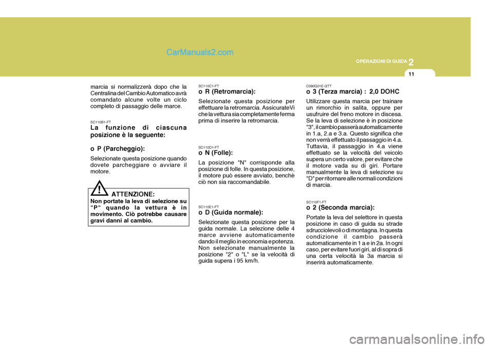 Hyundai Elantra 2004 Manuale del proprietario (in Italian) 2
OPERAZIONI DI GUIDA
11
SC110B1-FT La funzione di ciascuna posizione è la seguente:
o P (Parcheggio): Selezionate questa posizione quando dovete parcheggiare o avviare ilmotore. ATTENZIONE:
Non por Hyundai Elantra 2004 Manuale del proprietario (in Italian) 2
OPERAZIONI DI GUIDA
11
SC110B1-FT La funzione di ciascuna posizione è la seguente:
o P (Parcheggio): Selezionate questa posizione quando dovete parcheggiare o avviare ilmotore. ATTENZIONE:
Non por