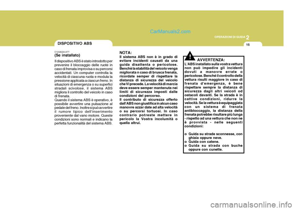 Hyundai Elantra 2004 Manuale del proprietario (in Italian) 2
OPERAZIONI DI GUIDA
15DISPOSITIVO ABS
C120A02A-ATT (Se installato) Il dispositivo ABS è stato introdotto per prevenire il bloccaggio delle ruote incaso di frenata improvisa o su percorsi accidentat Hyundai Elantra 2004 Manuale del proprietario (in Italian) 2
OPERAZIONI DI GUIDA
15DISPOSITIVO ABS
C120A02A-ATT (Se installato) Il dispositivo ABS è stato introdotto per prevenire il bloccaggio delle ruote incaso di frenata improvisa o su percorsi accidentat