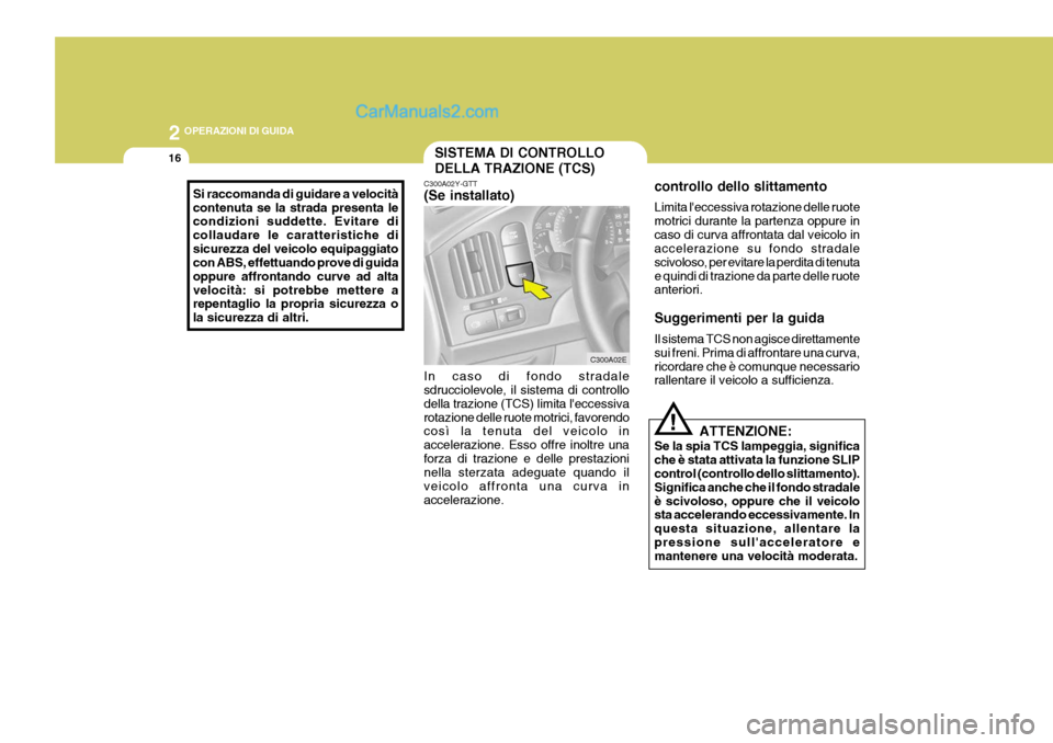 Hyundai Elantra 2004 Manuale del proprietario (in Italian) 2 OPERAZIONI DI GUIDA
16SISTEMA DI CONTROLLO DELLA TRAZIONE (TCS)
C300A02Y-GTT (Se installato)
In caso di fondo stradale sdrucciolevole, il sistema di controllo della trazione (TCS) limita leccessiva Hyundai Elantra 2004 Manuale del proprietario (in Italian) 2 OPERAZIONI DI GUIDA
16SISTEMA DI CONTROLLO DELLA TRAZIONE (TCS)
C300A02Y-GTT (Se installato)
In caso di fondo stradale sdrucciolevole, il sistema di controllo della trazione (TCS) limita leccessiva